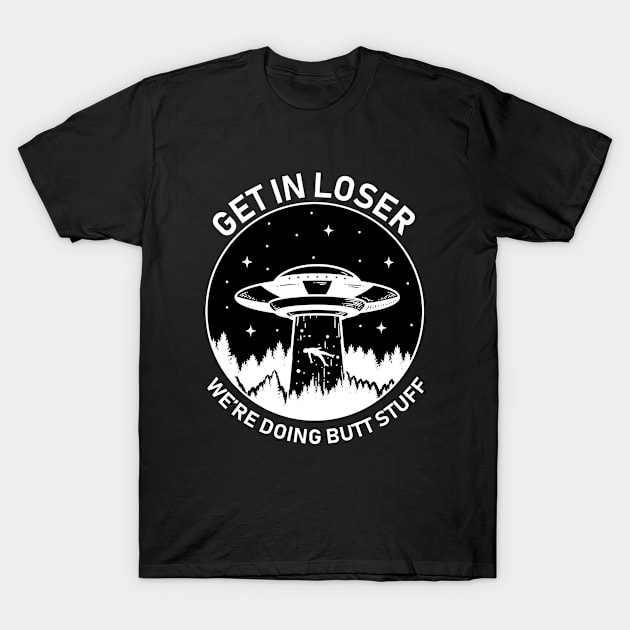 Get In Loser T-Shirt by illusionerguy